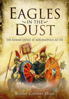 Eagles in the Dust: The Roman Defeat at Adrianopolis AD 378
