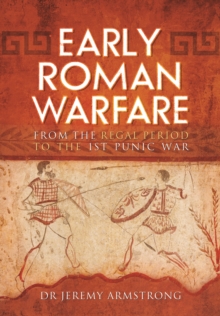 Early Roman Warfare: From the Regal Period to the First Punic War