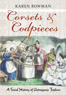Corsets & Codpieces: A Social History of Outrageous Fashion