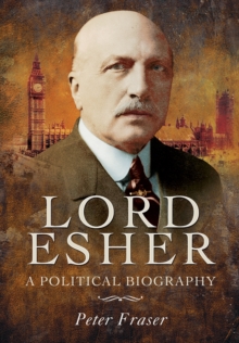 Lord Esher  - A Political Biography