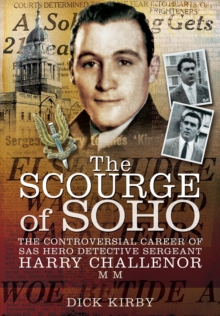 Image for The scourge of Soho  : the controversial career of SAS hero Detective Sergeant Harry Challenor MM