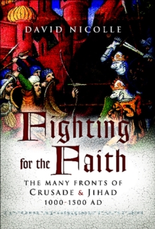 Image for Fighting for the faith: the many fronts of medieval crusade and Jihad, 1000-1500 AD
