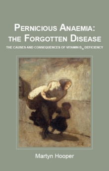 Image for Pernicious Anaemia: the Forgotten Disease : The Causes and Consequences of Vitamin B12 Deficiency