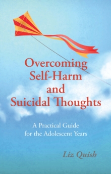 Image for Overcoming self-harm and suicidal thoughts  : a practical guide for the adolescent years
