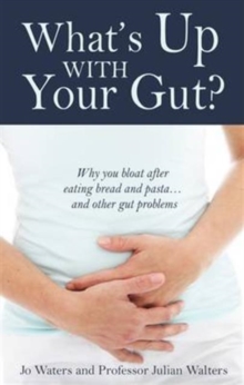 What’s Up with Your Gut?: Why You Bloat After Eating Bread and Pasta…and Other Gut Problems