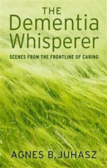 Image for The Dementia Whisperer : Scenes from the Frontline of Caring