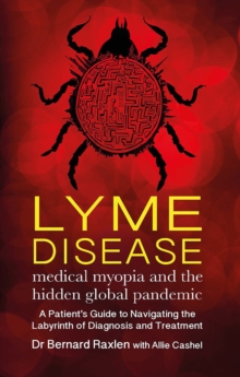 Lyme Disease – medical myopia and the hidden global pandemic: A guide to navigating the labyrinth of diagnosis and treatment