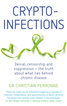 Crypto-infections: Denial, censorship and suppression – the truth about what lies behind chronic disease