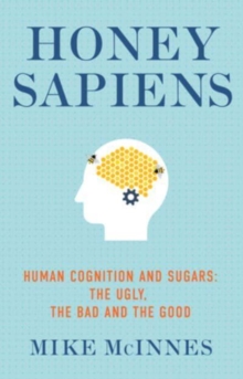 Honey Sapiens: Human cognition and sugars: the ugly, the bad and the good