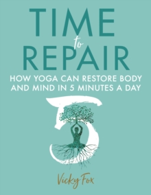 Image for Time to Repair : How Yoga Can Restore Body and Mind in 5 Minutes a Day