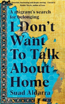 Image for I Don't Want to Talk About Home : A migrant's search for belonging
