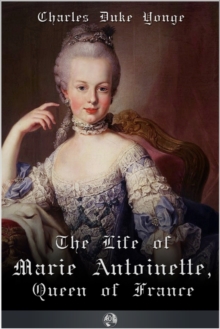 Image for The Life of Marie Antionette, Queen of France