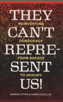 They Can’t Represent Us!: Reinventing Democracy from Greece to Occupy