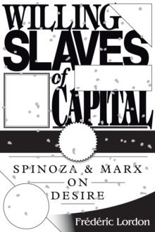 Willing Slaves of Capital: Spinoza and Marx on Desire