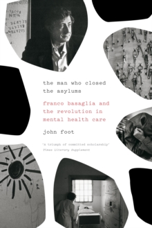 Image for The man who closed the asylums: Franco Basaglia and the revolution in mental health care