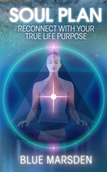 Soul Plan: Reconnect with Your True Life Purpose