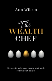 The Wealth Chef: Recipes to Make Your Money Work Hard, So You Don’t Have To