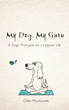 Image for My dog, my guru: a dog's principles for a happier life