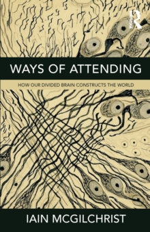 Image for Ways of attending  : how our divided brain constructs the world