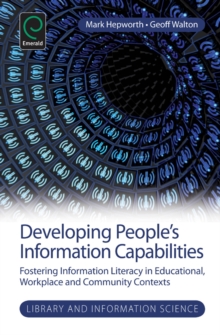 Image for Developing people's information capabilities  : fostering information literacy in educational, workplace and community contexts