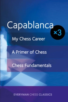 Capablanca: My Chess Career, Chess Fundamentals & A Primer of Chess