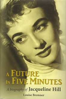 A Future in Five Minutes: The biography of Jacqueline Hill