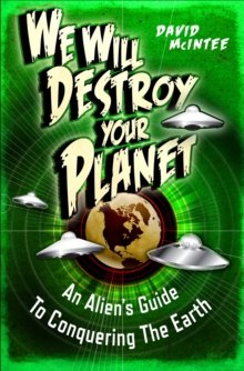 Image for We will destroy your planet: an alien's guide to conquering the earth