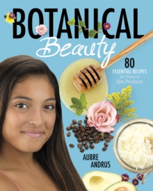 Image for Botanical beauty  : 80 essential recipes for natural spa products