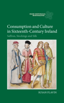 Image for Consumption and culture in sixteenth-century Ireland: saffron, stockings and silk