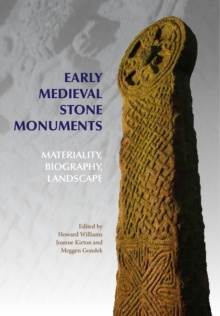 Early medieval stone monuments: materiality, biography, landscape - Edited By Howard Williams, Joanne Kirton And Meggen Gondek