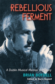 Image for Rebellious ferment: a Dublin musical memoir and diary