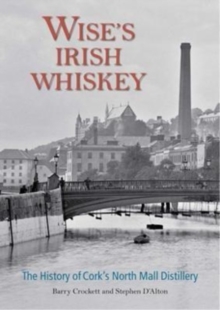 Wise’s Irish Whiskey: The History of Cork’s North Mall Distillery