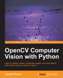 Image for OpenCV computer vision with Python: learn to capture videos, manipulate images, and track objects with Python using the OpenCV library