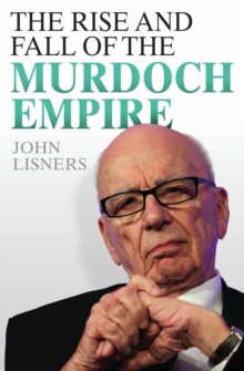 Image for The rise and fall of the Murdoch empire