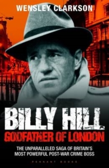 Image for Billy Hill: godfather of London : the unparalleled saga of Britain's most powerful post-war crime boss