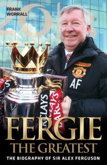 Image for Fergie, the greatest  : the biography of Sir Alex Ferguson