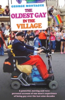 Image for The oldest gay in the village  : a powerful, moving and very personal account of one man's experience of being gay over the last nine decades