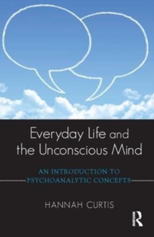 Everyday Life and the Unconscious Mind: An Introduction to Psychoanalytic Concepts