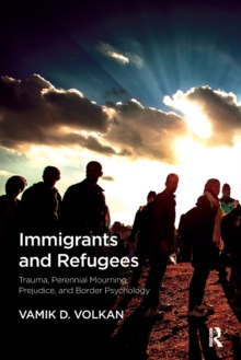 Immigrants and Refugees: Trauma, Perennial Mourning, Prejudice, and Border Psychology