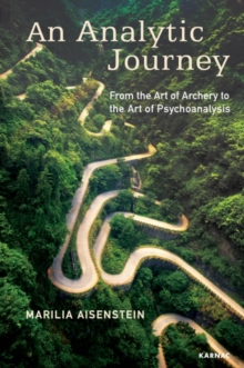 Image for An Analytic Journey : From the Art of Archery to the Art of Psychoanalysis