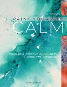 Image for Paint yourself calm  : colourful, creative mindfulness through watercolour