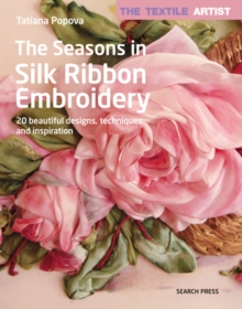 The Textile Artist: The Seasons in Silk Ribbon Embroidery: 20 Beautiful Designs, Techniques and Inspiration