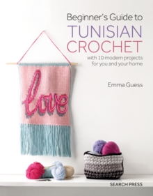 Beginner’s Guide to Tunisian Crochet: With 10 Modern Projects for You and Your Home