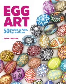 Egg Art: 50 Designs to Paint, Dye and Draw