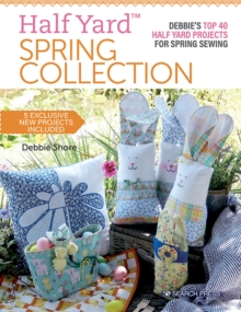 Half Yard (TM) Spring Collection: Debbie’S Top 40 Half Yard Projects for Spring Sewing