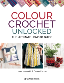 Colour Crochet Unlocked: The Ultimate How-to Guide