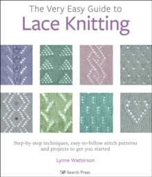 The Very Easy Guide to Lace Knitting: Step-By-Step Techniques, Easy-to-Follow Stitch Patterns and Projects to Get You Started