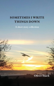 Image for Sometimes I Write Things Down : A short story collection