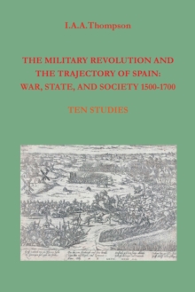 Image for The Military Revolution and the Trajectory of Spain : War, State and Society 1500-1700