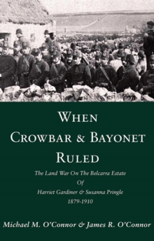Image for When Crowbar & Bayonet Ruled: The Land War On The Belcarra Estate Of Harriet Gardiner & Susanna Pringle 1879-1910